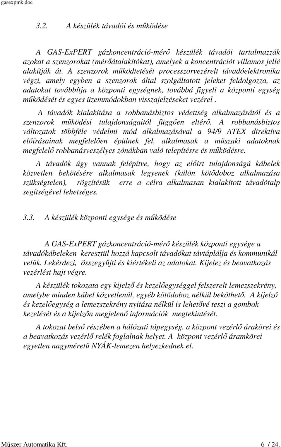 központi egység működését és egyes üzemmódokban visszajelzéseket vezérel. A távadók kialakítása a robbanásbiztos védettség alkalmazásától és a szenzorok működési tulajdonságaitól függően eltérő.