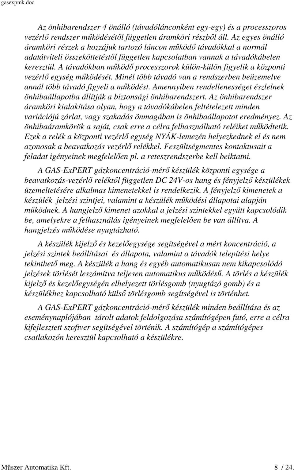 A távadókban működő processzorok külön-külön figyelik a központi vezérlő egység működését. Minél több távadó van a rendszerben beüzemelve annál több távadó figyeli a működést.