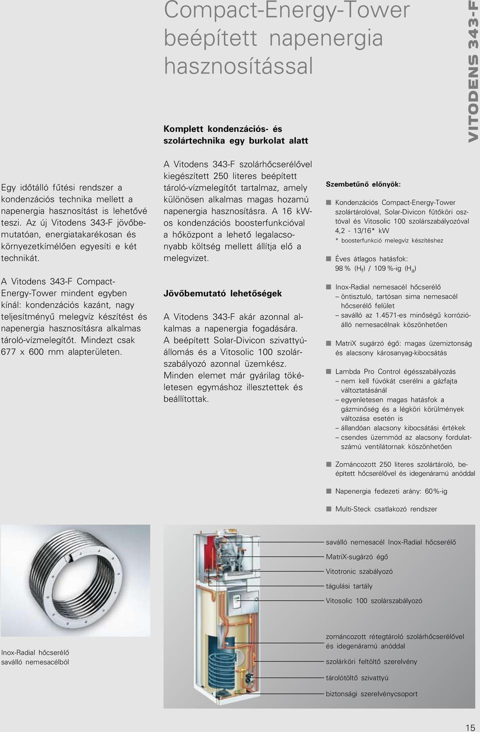 A Vitodens 343-F Compact- Energy-Tower mindent egyben kínál: kondenzációs kazánt, nagy teljesítményû melegvíz készítést és napenergia hasznosításra alkalmas tároló-vízmelegítôt.