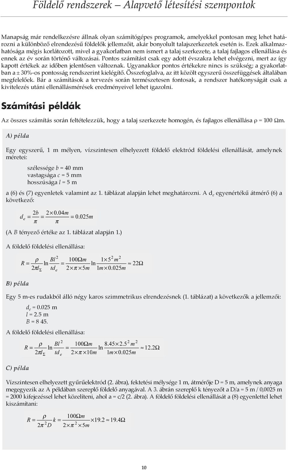 Pontos számítást csak egy adott évszakra lehet elvégezni, mert az így kapott értékek az időben jelentősen változnak.