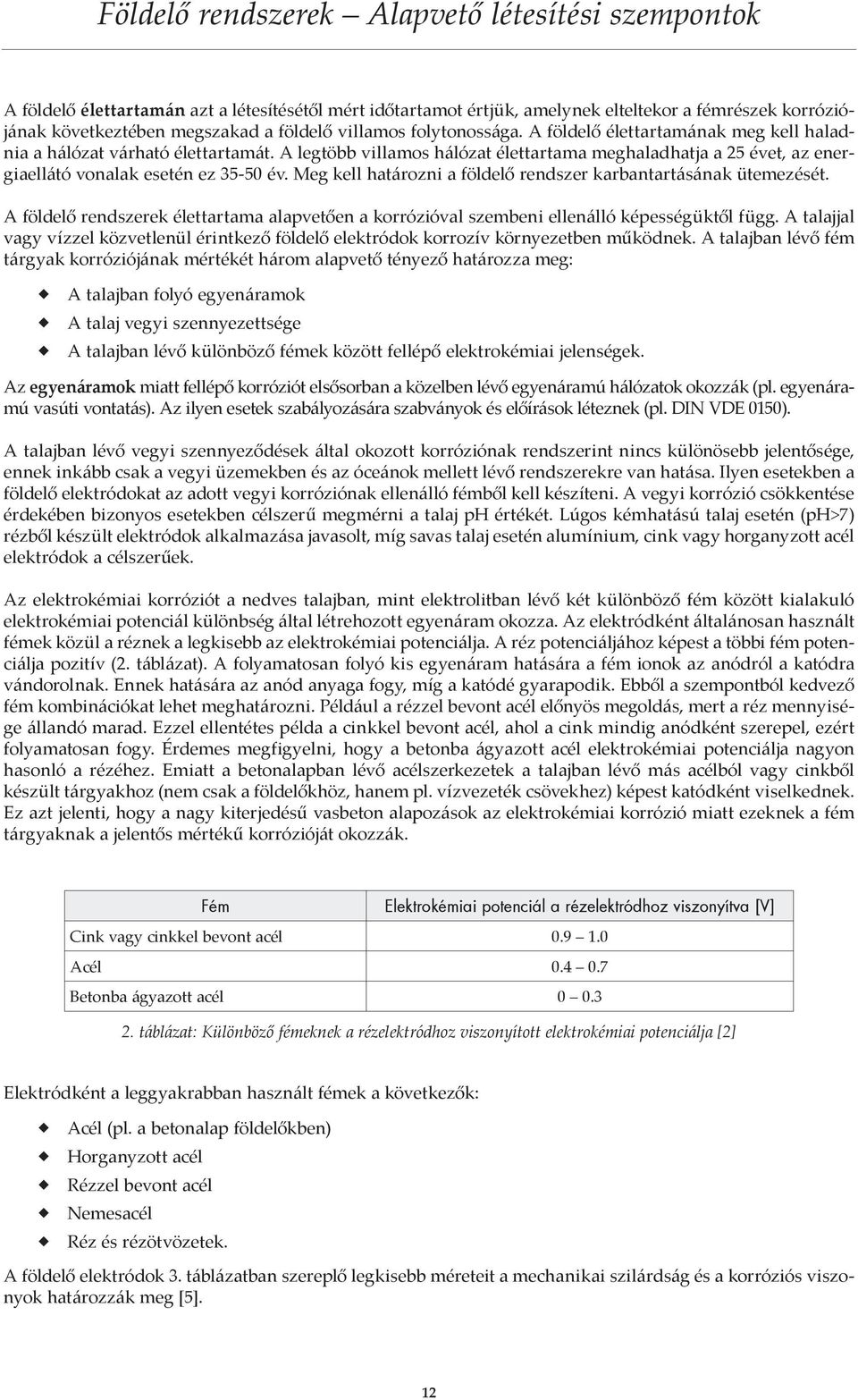 Meg kell határozni a földelő rendszer karbantartásának ütemezését. A földelő rendszerek élettartama alapvetően a korrózióval szembeni ellenálló képességüktől függ.