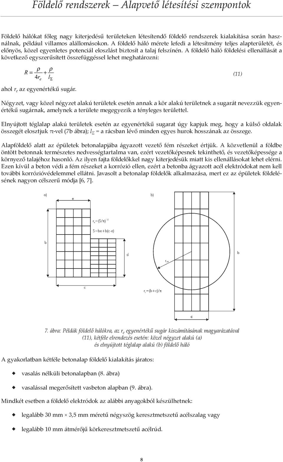 A földelő háló földelési ellenállását a következő egyszerűsített összefüggéssel lehet meghatározni: ahol r e az egyenértékű sugár.