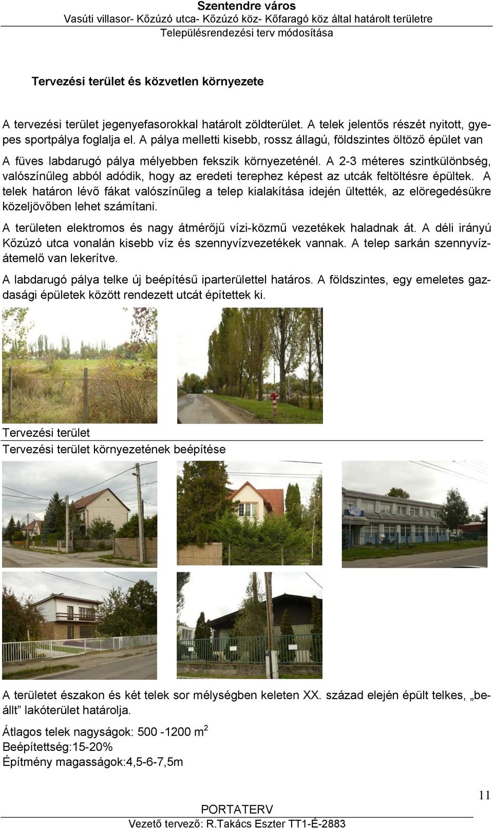 A 2-3 méteres szintkülönbség, valószínűleg abból adódik, hogy az eredeti terephez képest az utcák feltöltésre épültek.