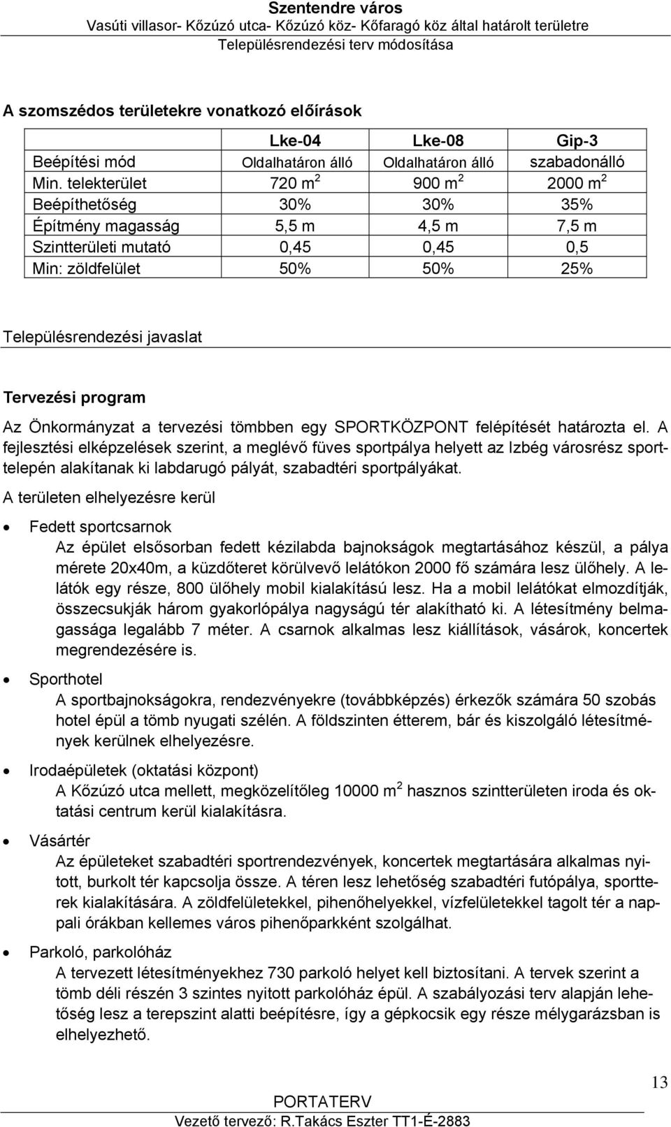 Tervezési program Az Önkormányzat a tervezési tömbben egy SPORTKÖZPONT felépítését határozta el.