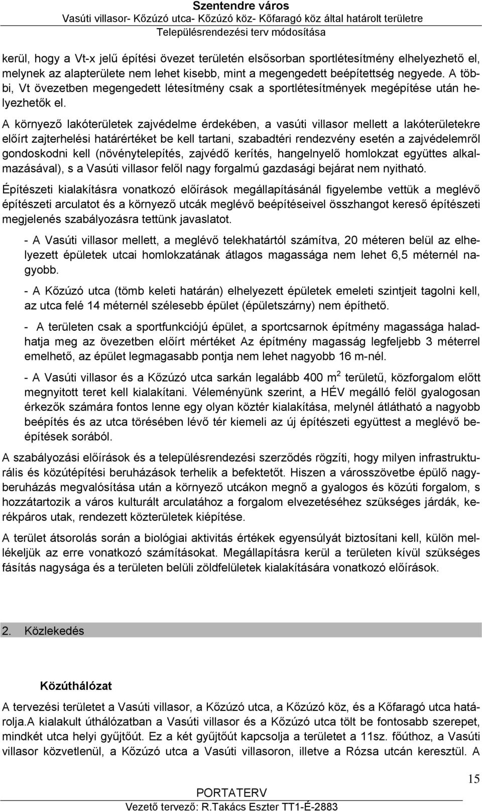 A környező lakóterületek zajvédelme érdekében, a vasúti villasor mellett a lakóterületekre előírt zajterhelési határértéket be kell tartani, szabadtéri rendezvény esetén a zajvédelemről gondoskodni