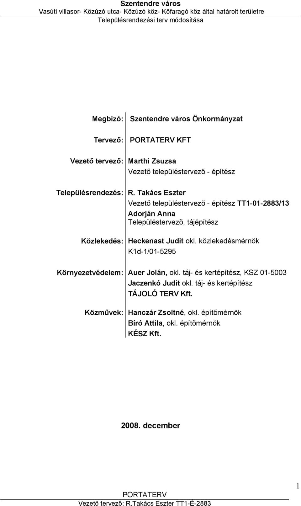 Takács Eszter Vezető településtervező - építész TT1-01-2883/13 Adorján Anna Településtervező, tájépítész Közlekedés: Heckenast Judit