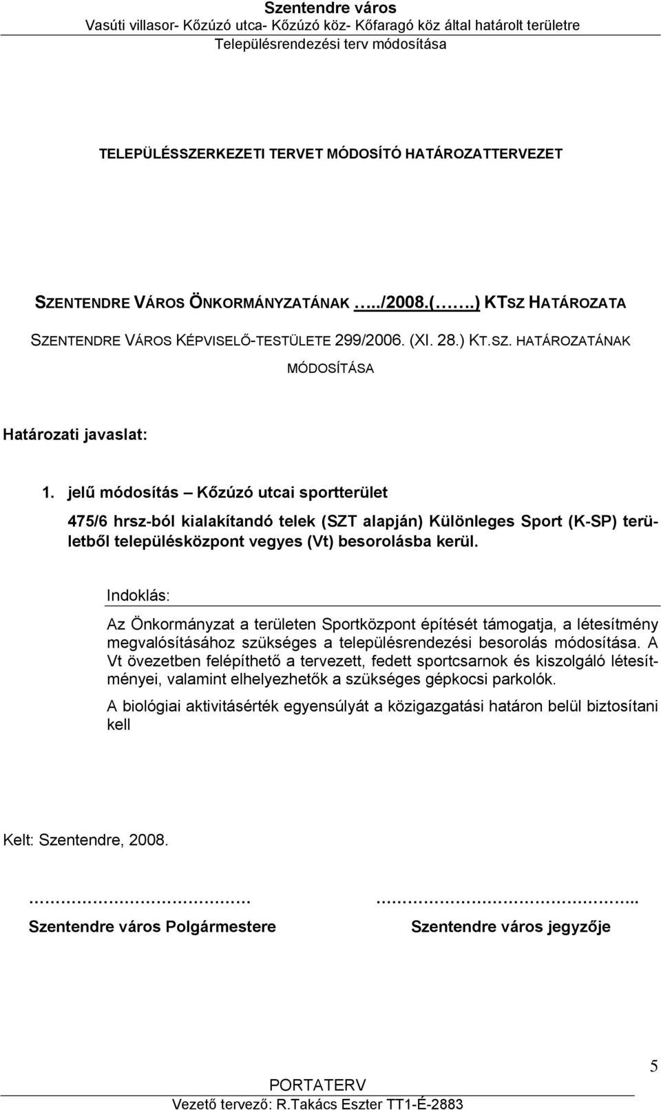 Indoklás: Az Önkormányzat a területen Sportközpont építését támogatja, a létesítmény megvalósításához szükséges a településrendezési besorolás módosítása.