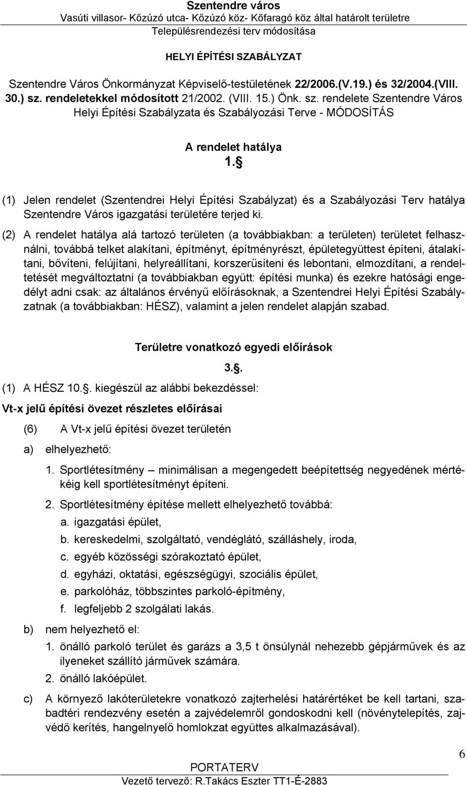 (1) Jelen rendelet (Szentendrei Helyi Építési Szabályzat) és a Szabályozási Terv hatálya Szentendre Város igazgatási területére terjed ki.