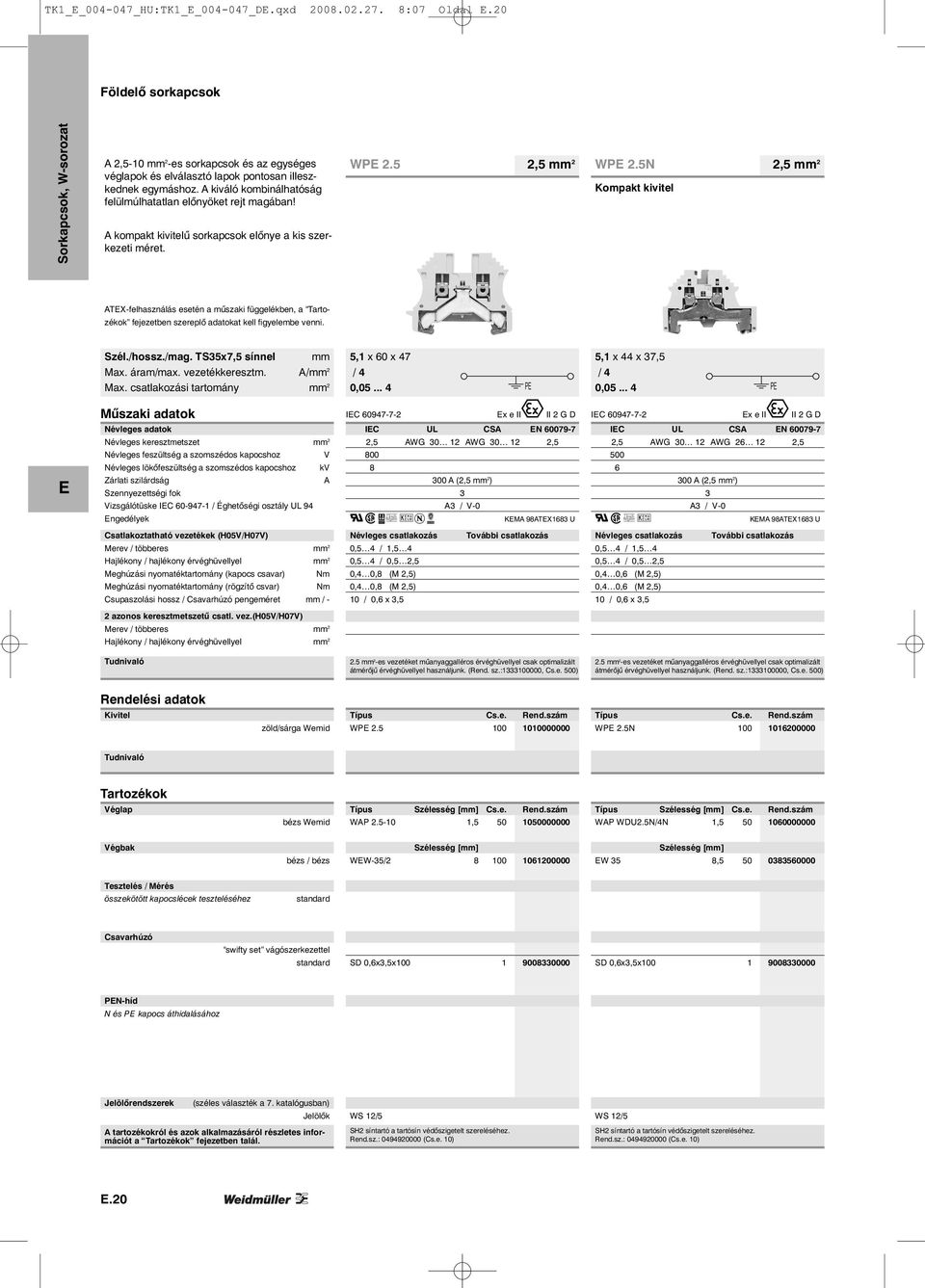 5N Kompakt kivitel ATX-felhasználás esetén a műszaki függelékben, a Tartozékok fejezetben szereplő adatokat kell figyelembe venni. Szél./hossz./mag.