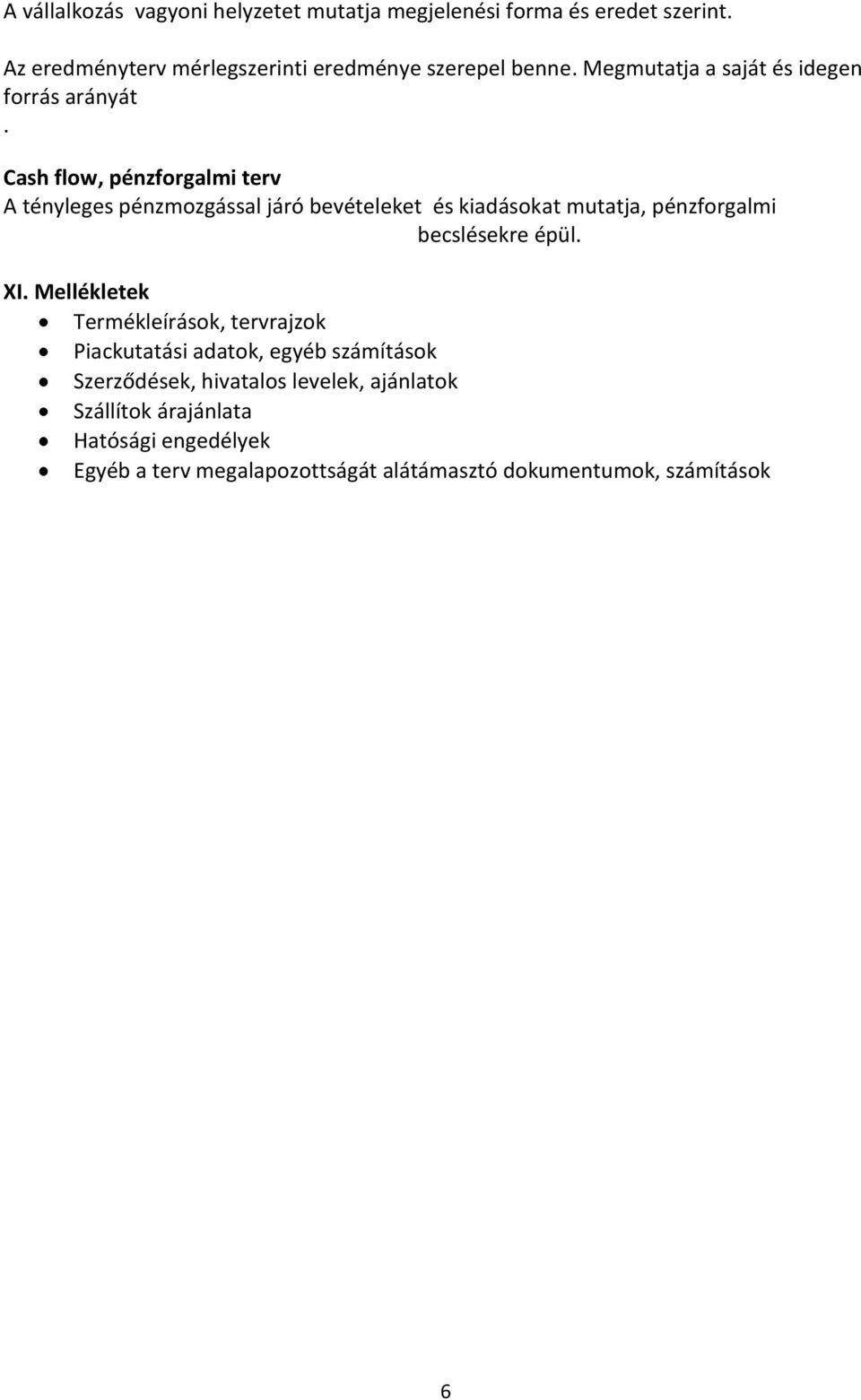 Cash flow, pénzforgalmi terv A tényleges pénzmozgással járó bevételeket és kiadásokat mutatja, pénzforgalmi becslésekre épül. XI.