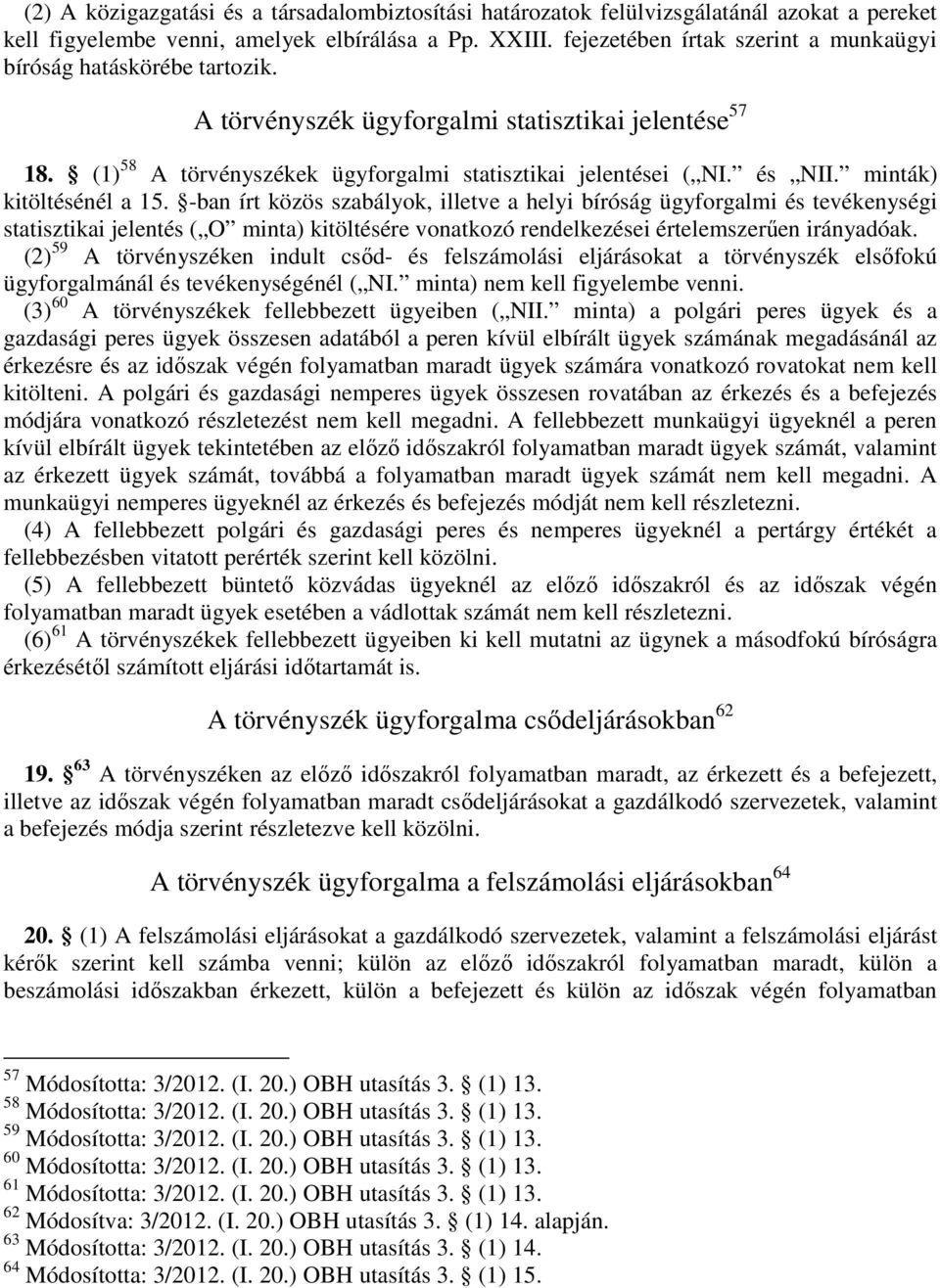 minták) kitöltésénél a 15. -ban írt közös szabályok, illetve a helyi bíróság ügyforgalmi és tevékenységi statisztikai jelentés ( O minta) kitöltésére vonatkozó rendelkezései értelemszerűen irányadóak.