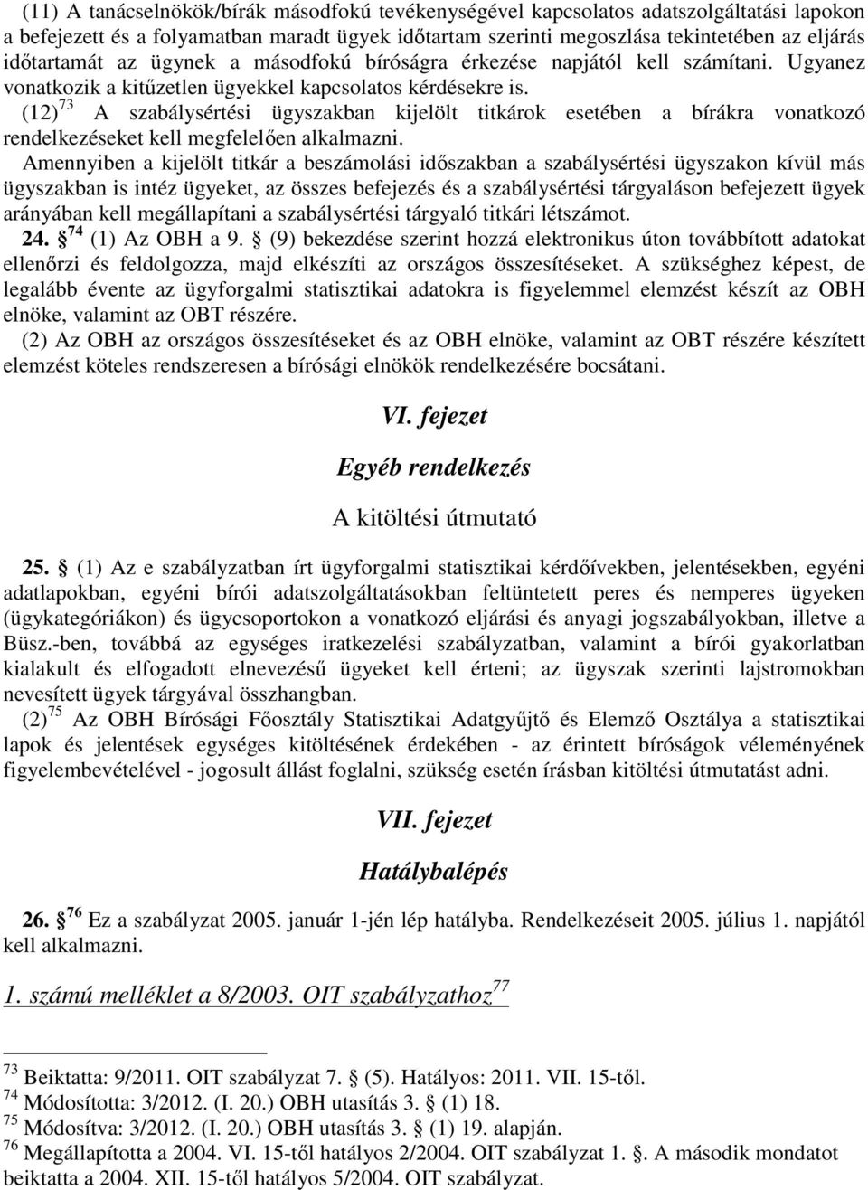 (12) 73 A szabálysértési ügyszakban kijelölt titkárok esetében a bírákra vonatkozó rendelkezéseket kell megfelelően alkalmazni.