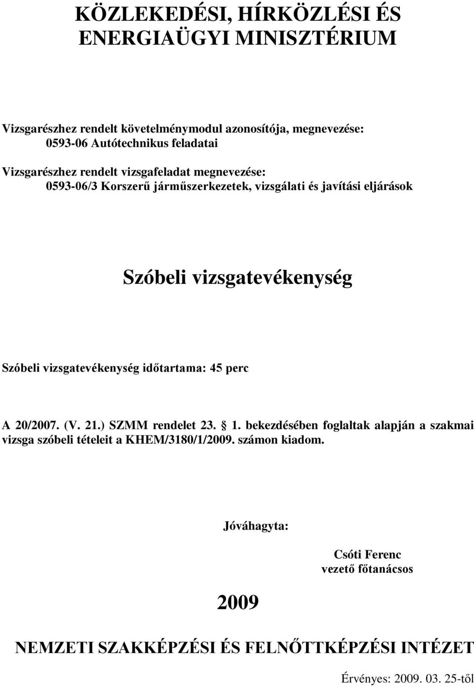 ) SZMM rendelet 23. 1. bekezdésében foglaltak alapján a szakmai vizsga szóbeli tételeit a KHEM/3180/1/2009.