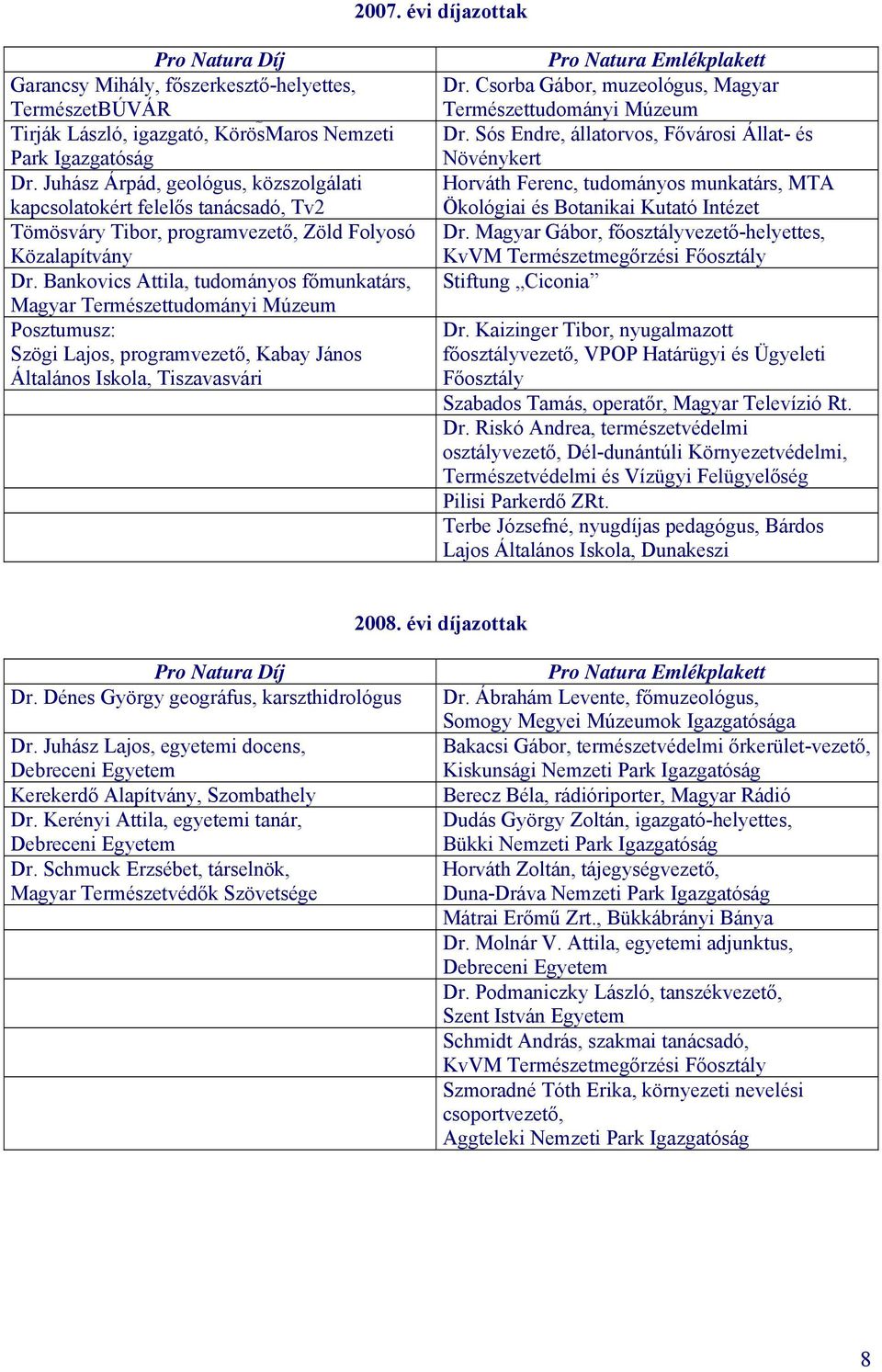 Bankovics Attila, tudományos főmunkatárs, Magyar Természettudományi Múzeum Posztumusz: Szögi Lajos, programvezető, Kabay János Általános Iskola, Tiszavasvári Dr.