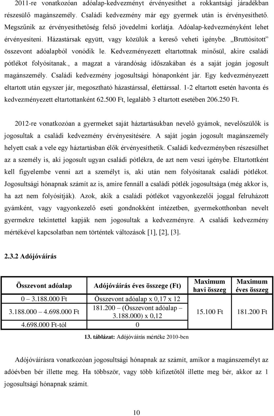 Bruttósított összevont adóalapból vonódik le. Kedvezményezett eltartottnak minősül, akire családi pótlékot folyósítanak., a magzat a várandóság időszakában és a saját jogán jogosult magánszemély.