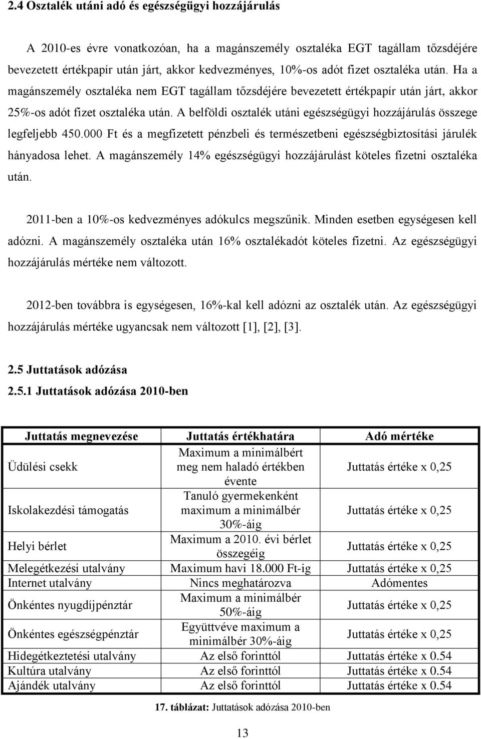 A belföldi osztalék utáni egészségügyi hozzájárulás összege legfeljebb 450.000 Ft és a megfizetett pénzbeli és természetbeni egészségbiztosítási járulék hányadosa lehet.