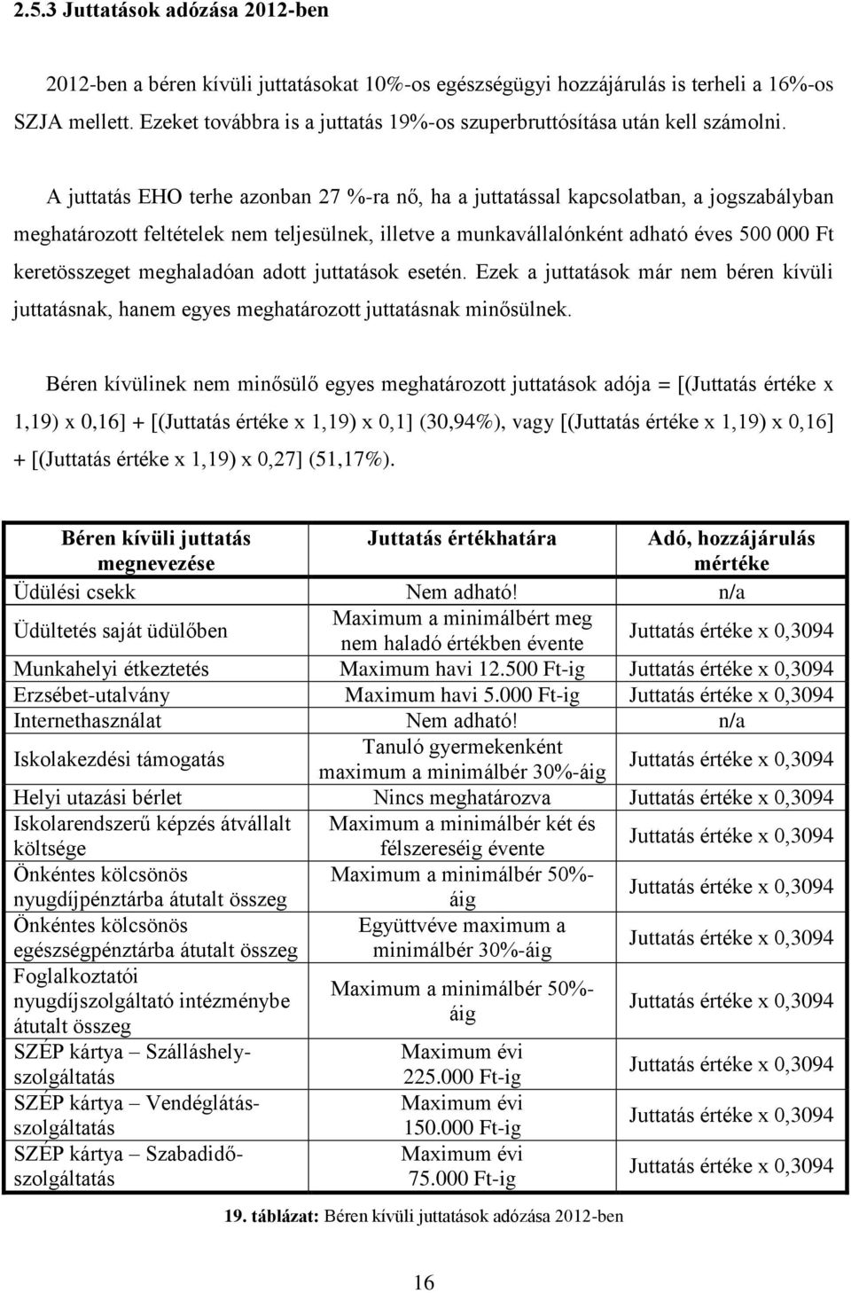 A juttatás EHO terhe azonban 27 %-ra nő, ha a juttatással kapcsolatban, a jogszabályban meghatározott feltételek nem teljesülnek, illetve a munkavállalónként adható éves 500 000 Ft keretösszeget