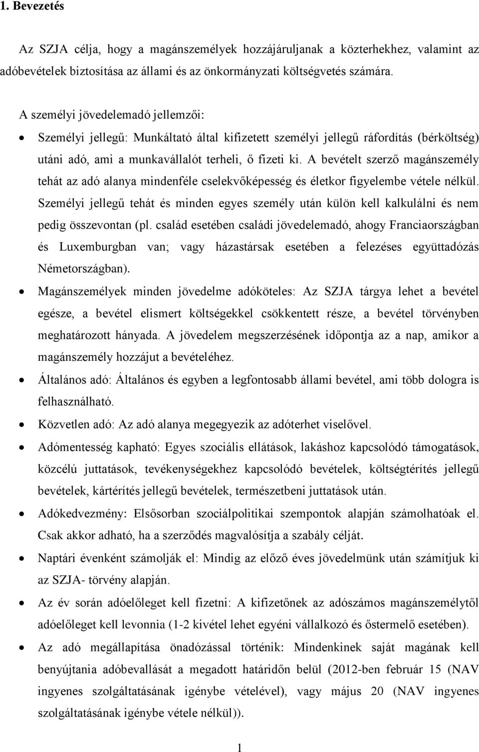 A bevételt szerző magánszemély tehát az adó alanya mindenféle cselekvőképesség és életkor figyelembe vétele nélkül.