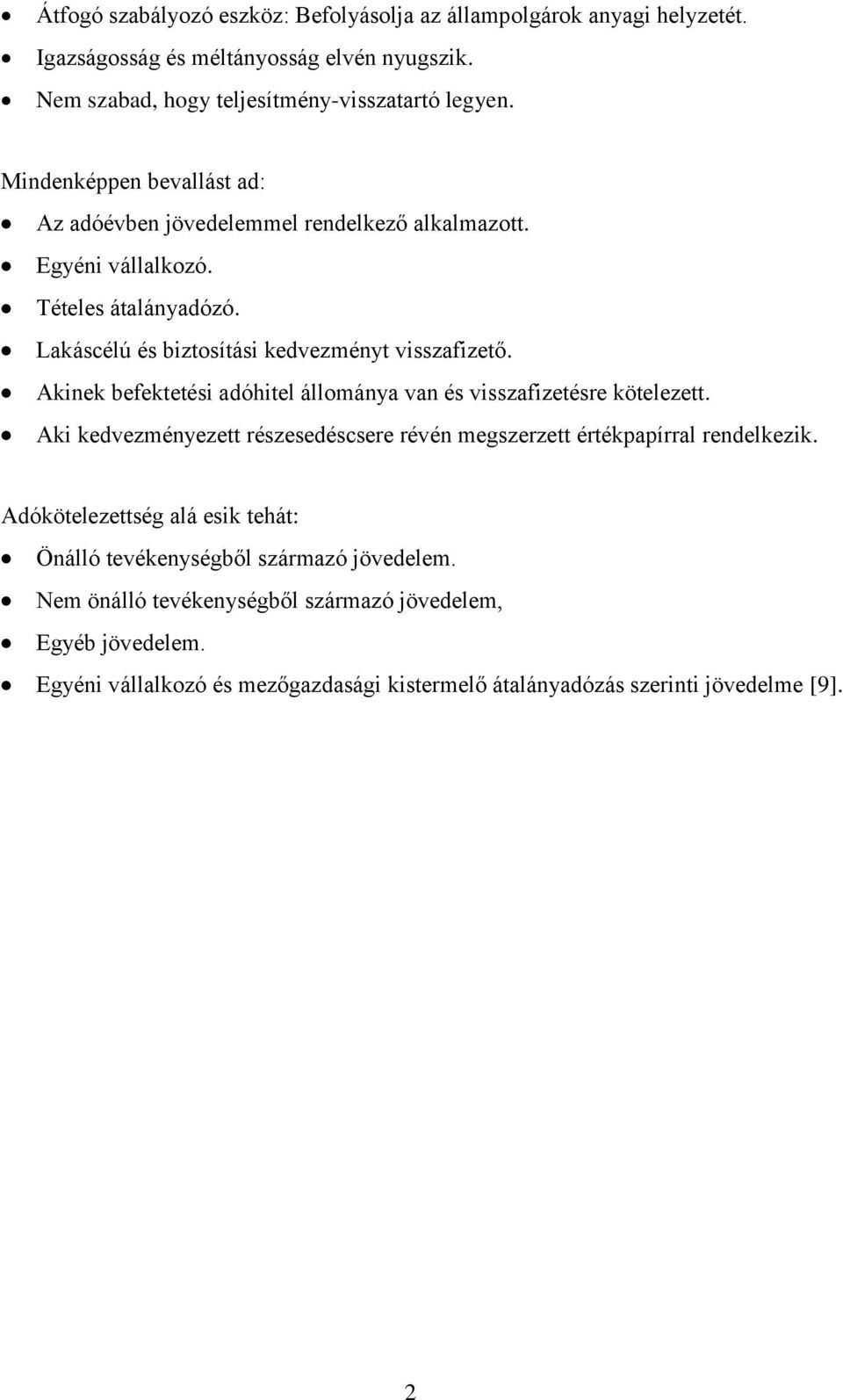 Akinek befektetési adóhitel állománya van és visszafizetésre kötelezett. Aki kedvezményezett részesedéscsere révén megszerzett értékpapírral rendelkezik.