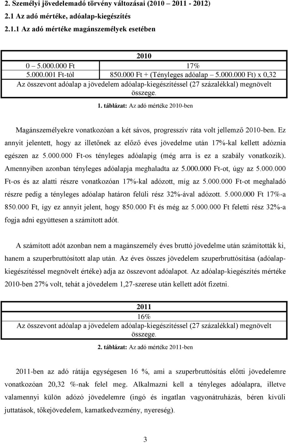 táblázat: Az adó mértéke 2010-ben Magánszemélyekre vonatkozóan a két sávos, progresszív ráta volt jellemző 2010-ben.