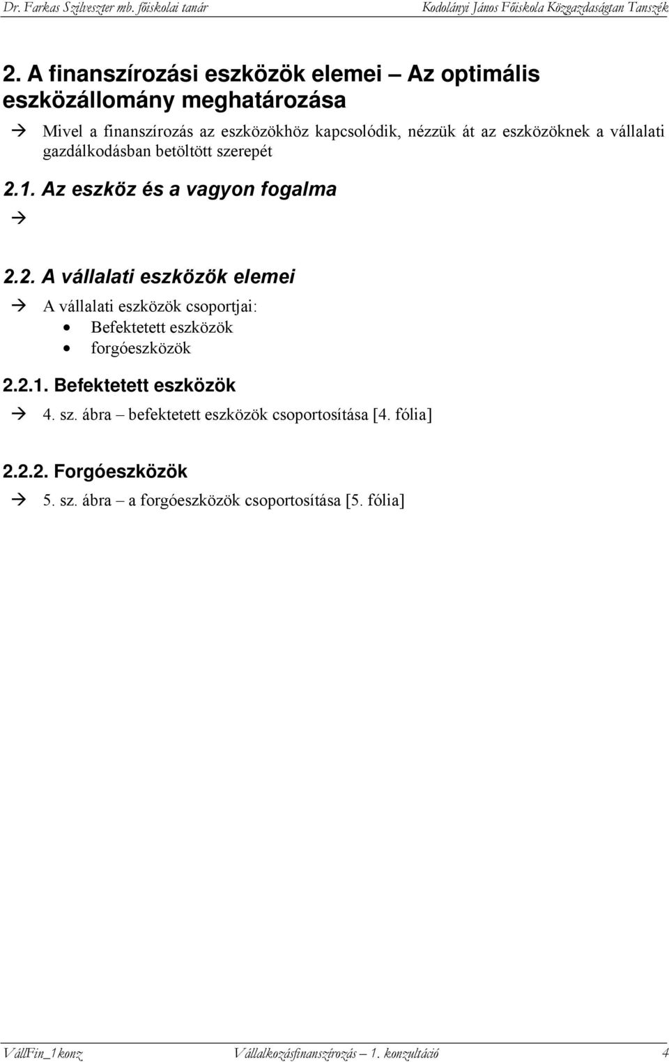 vállalati gazdálkodásban betöltött szerepét 2.1. Az eszköz és a vagyon fogalma 2.2. A vállalati eszközök elemei A vállalati eszközök csoportjai: Befektetett eszközök forgóeszközök 2.