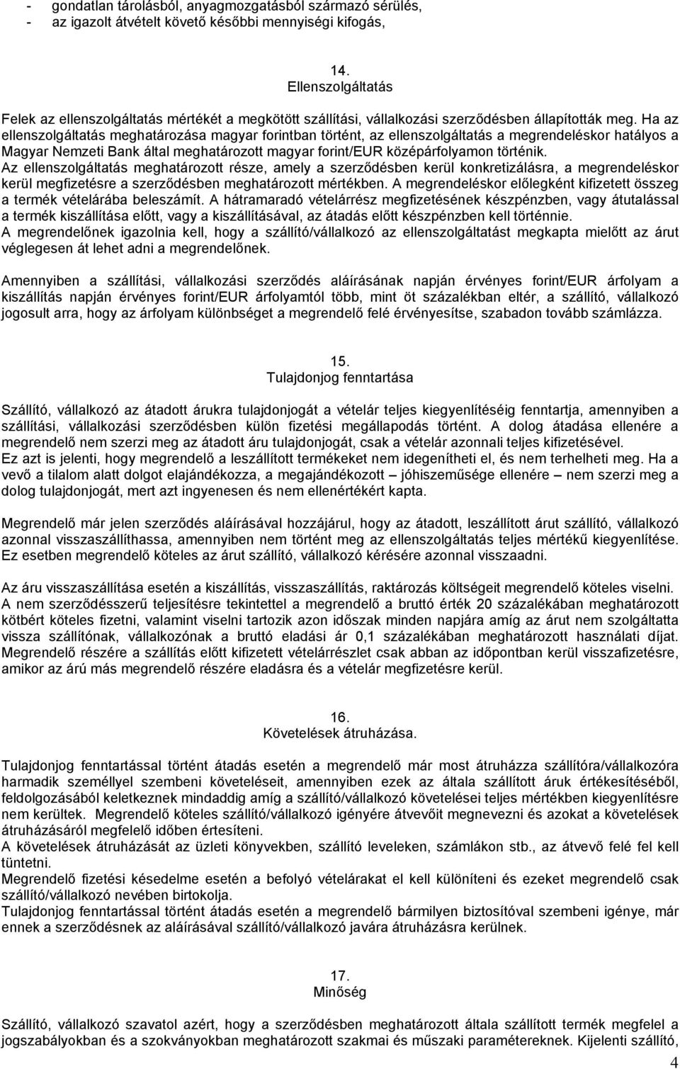 Ha az ellenszolgáltatás meghatározása magyar forintban történt, az ellenszolgáltatás a megrendeléskor hatályos a Magyar Nemzeti Bank által meghatározott magyar forint/eur középárfolyamon történik.