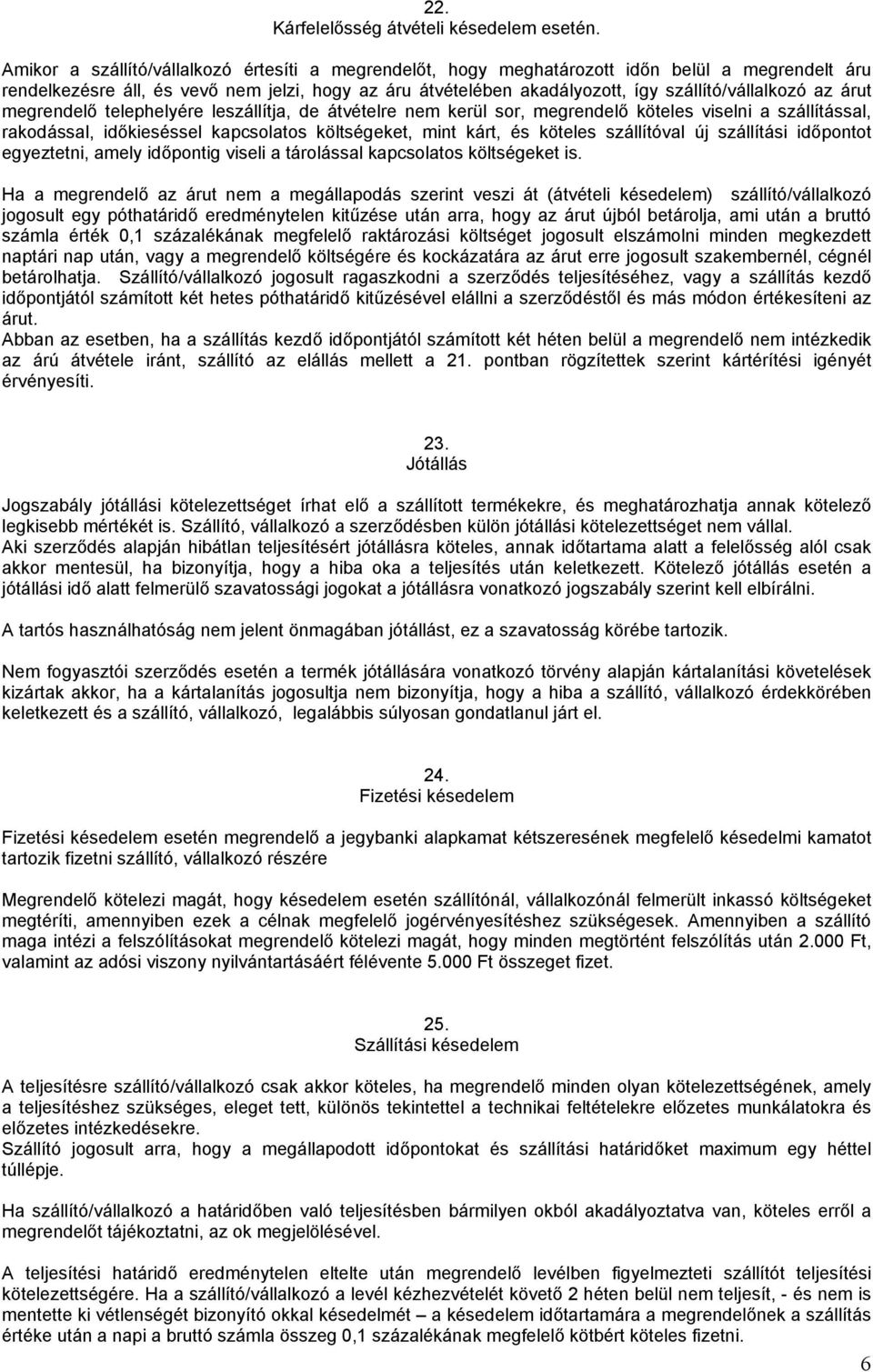 az árut megrendelő telephelyére leszállítja, de átvételre nem kerül sor, megrendelő köteles viselni a szállítással, rakodással, időkieséssel kapcsolatos költségeket, mint kárt, és köteles szállítóval