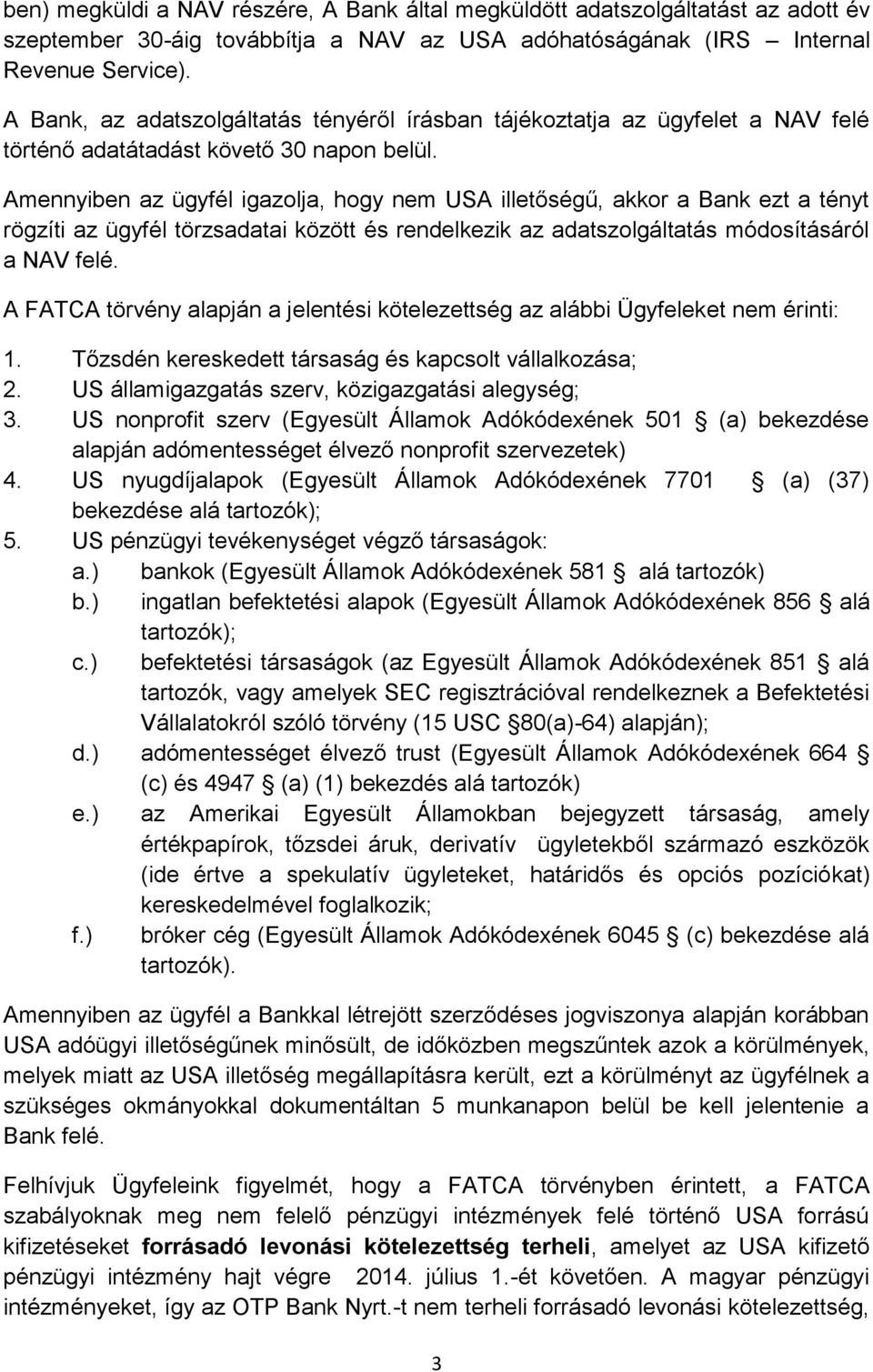 Amennyiben az ügyfél igazolja, hogy nem USA illetőségű, akkor a Bank ezt a tényt rögzíti az ügyfél törzsadatai között és rendelkezik az adatszolgáltatás módosításáról a NAV felé.