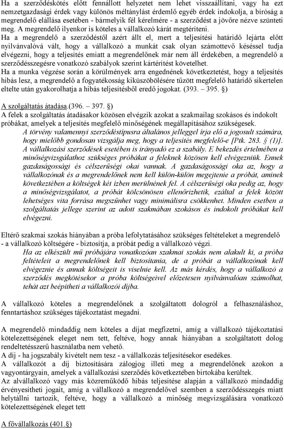 Ha a megrendelő a szerződéstől azért állt el, mert a teljesítési határidő lejárta előtt nyilvánvalóvá vált, hogy a vállalkozó a munkát csak olyan számottevő késéssel tudja elvégezni, hogy a