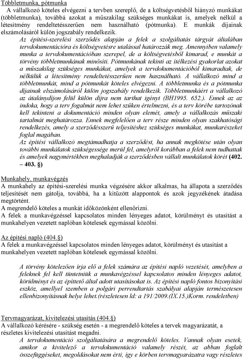 Az építési-szerelési szerződés alapján a felek a szolgáltatás tárgyát általában tervdokumentációra és költségvetésre utalással határozzák meg.