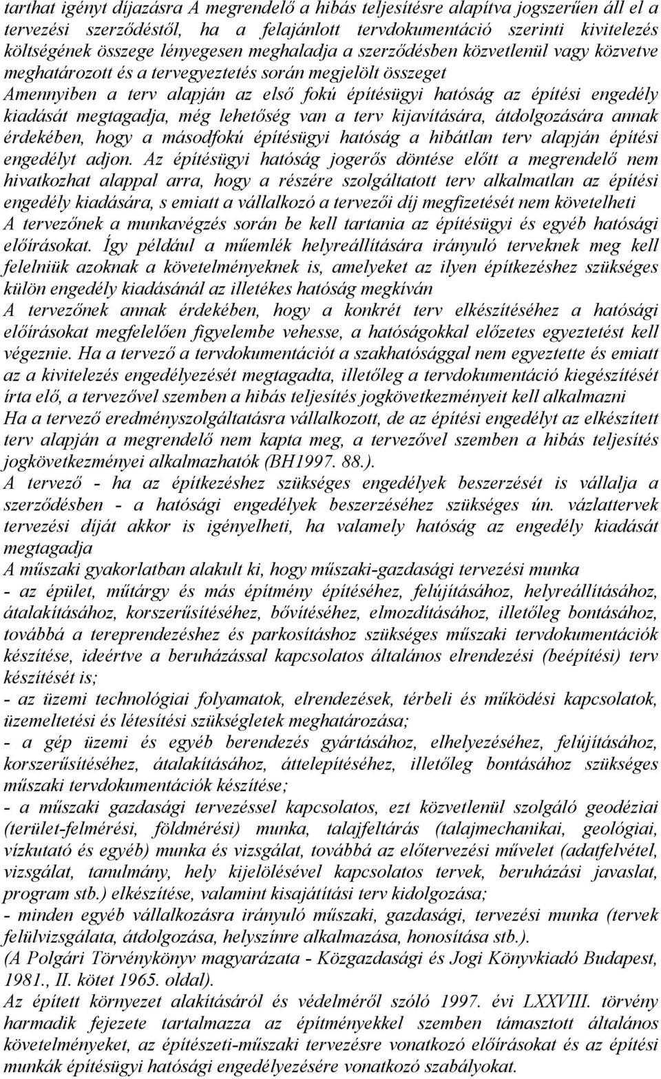 megtagadja, még lehetőség van a terv kijavítására, átdolgozására annak érdekében, hogy a másodfokú építésügyi hatóság a hibátlan terv alapján építési engedélyt adjon.