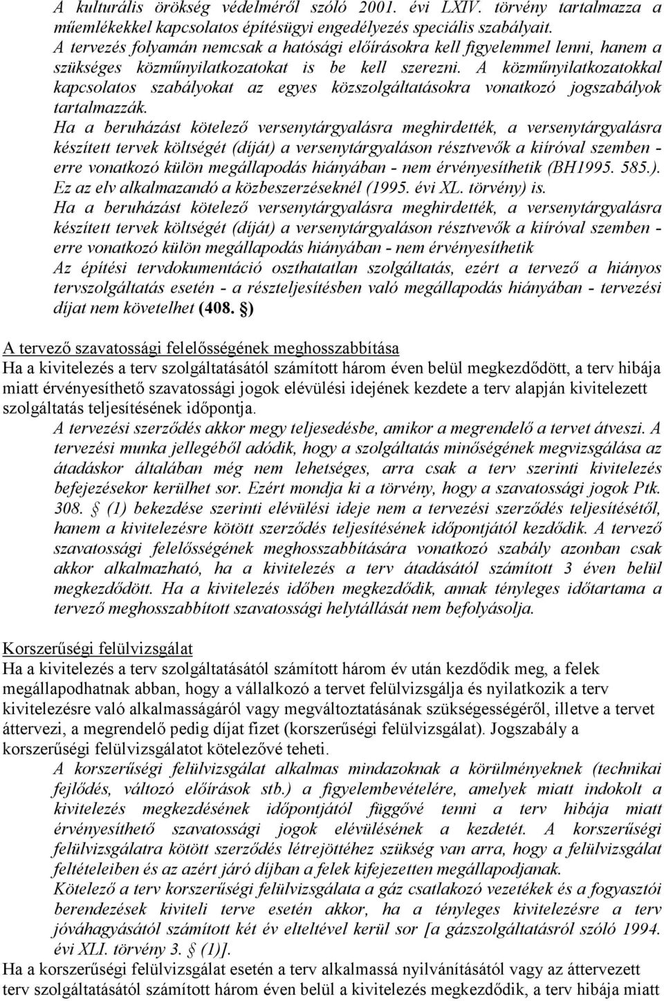 A közműnyilatkozatokkal kapcsolatos szabályokat az egyes közszolgáltatásokra vonatkozó jogszabályok tartalmazzák.