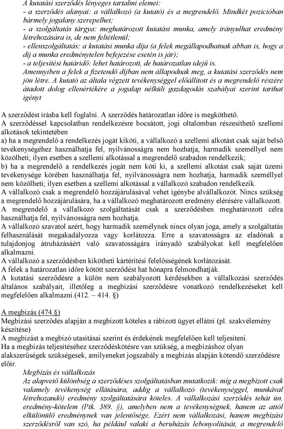 munka díja (a felek megállapodhatnak abban is, hogy a díj a munka eredménytelen befejezése esetén is jár); - a teljesítési határidő: lehet határozott, de határozatlan idejű is.