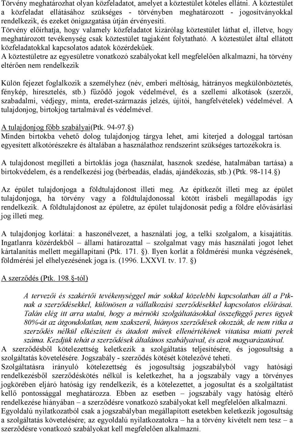 Törvény előírhatja, hogy valamely közfeladatot kizárólag köztestület láthat el, illetve, hogy meghatározott tevékenység csak köztestület tagjaként folytatható.
