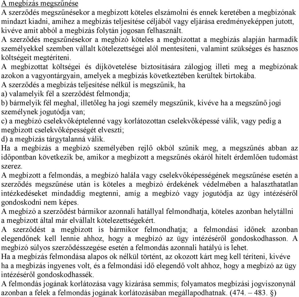 A szerződés megszűnésekor a megbízó köteles a megbízottat a megbízás alapján harmadik személyekkel szemben vállalt kötelezettségei alól mentesíteni, valamint szükséges és hasznos költségeit
