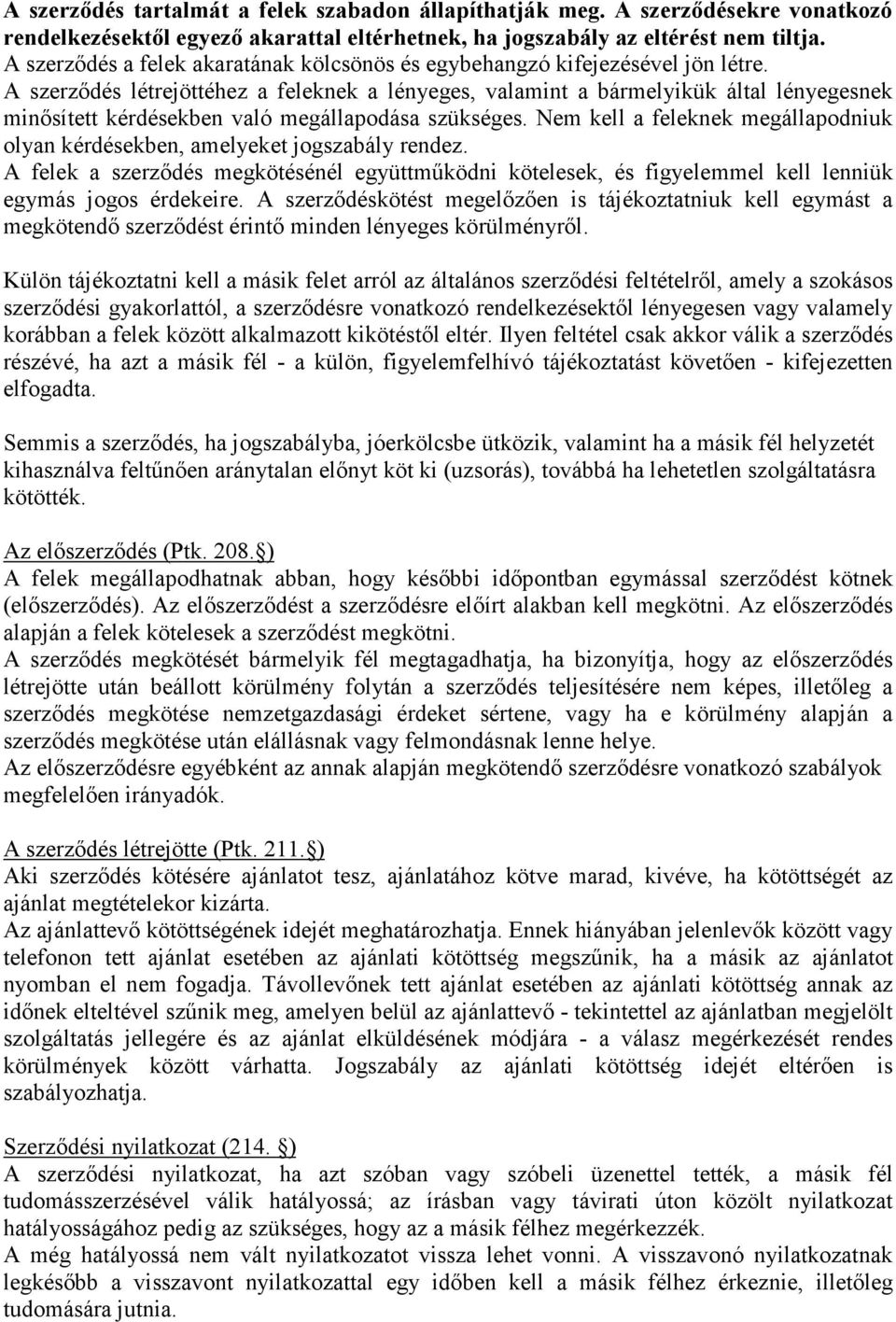 A szerződés létrejöttéhez a feleknek a lényeges, valamint a bármelyikük által lényegesnek minősített kérdésekben való megállapodása szükséges.