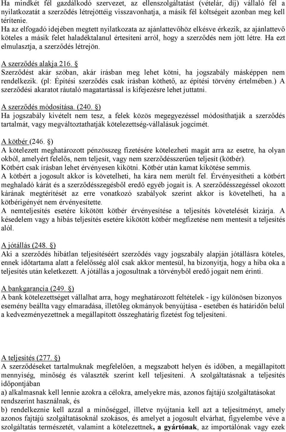 Ha ezt elmulasztja, a szerződés létrejön. A szerződés alakja 216. Szerződést akár szóban, akár írásban meg lehet kötni, ha jogszabály másképpen nem rendelkezik.