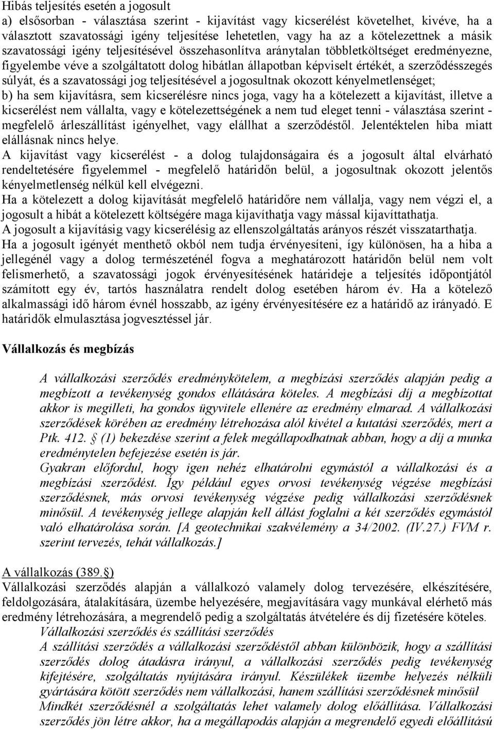 szerződésszegés súlyát, és a szavatossági jog teljesítésével a jogosultnak okozott kényelmetlenséget; b) ha sem kijavításra, sem kicserélésre nincs joga, vagy ha a kötelezett a kijavítást, illetve a