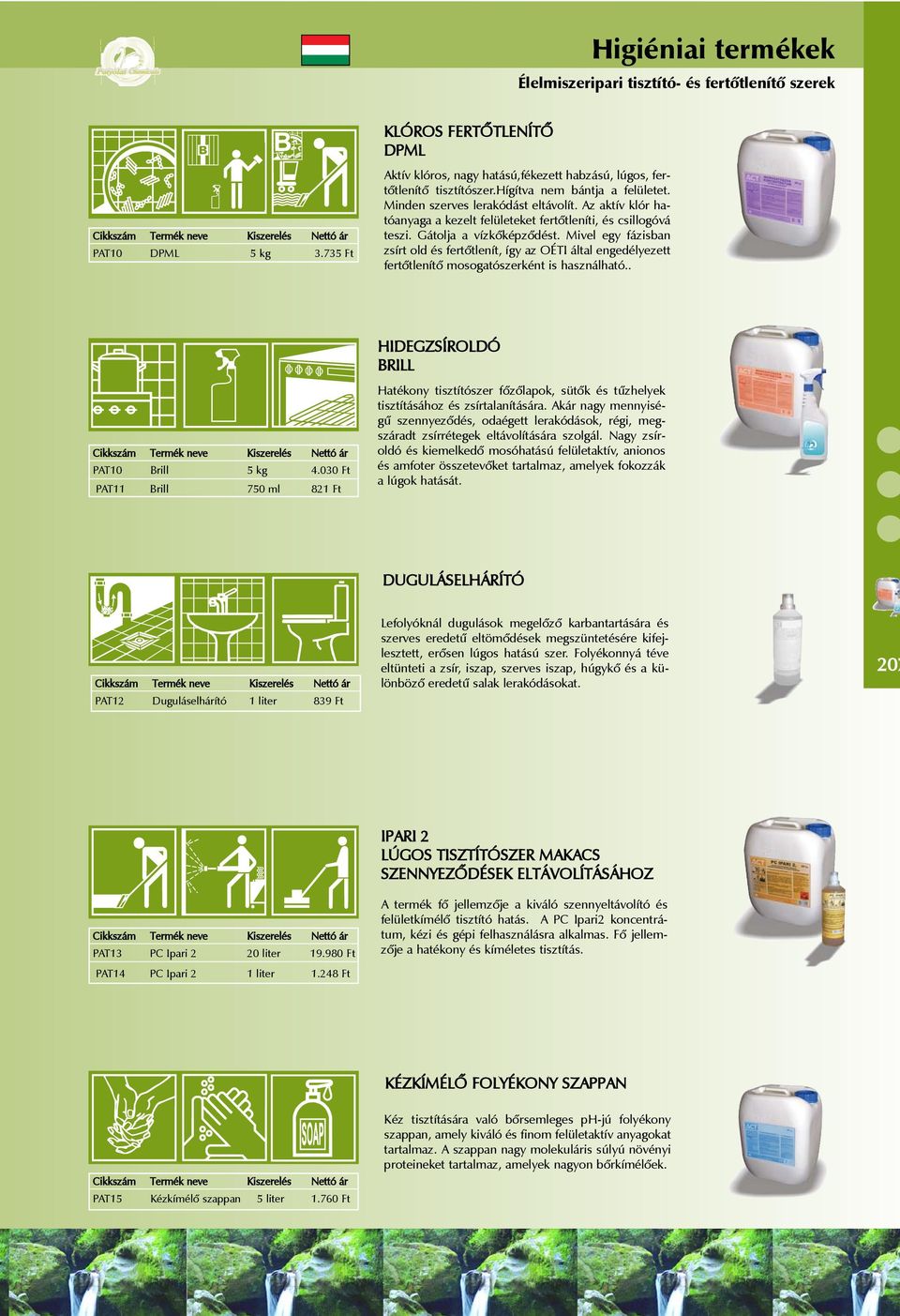 Mivel egy fázisban zsírt old és fertõtlenít, így az OÉTI által engedélyezett fertõtlenítõ mosogatószerként is használható.. HIDEGZSÍROLDÓ BRILL PAT10 Brill 5 kg 4.