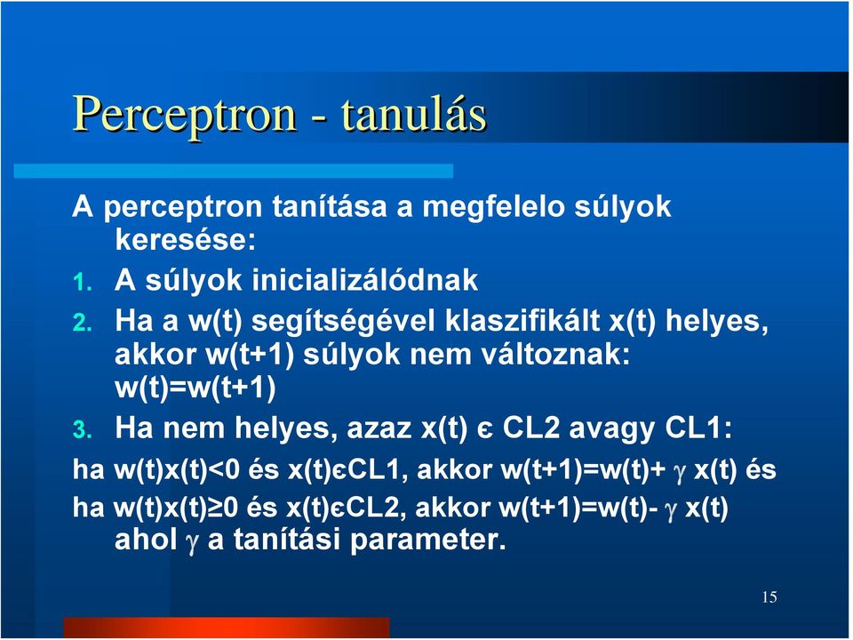 Ha a w(t) segítségével klaszifikált x(t) helyes, akkor w(t+1) súlyok nem változnak: w(t)=w(t+1)