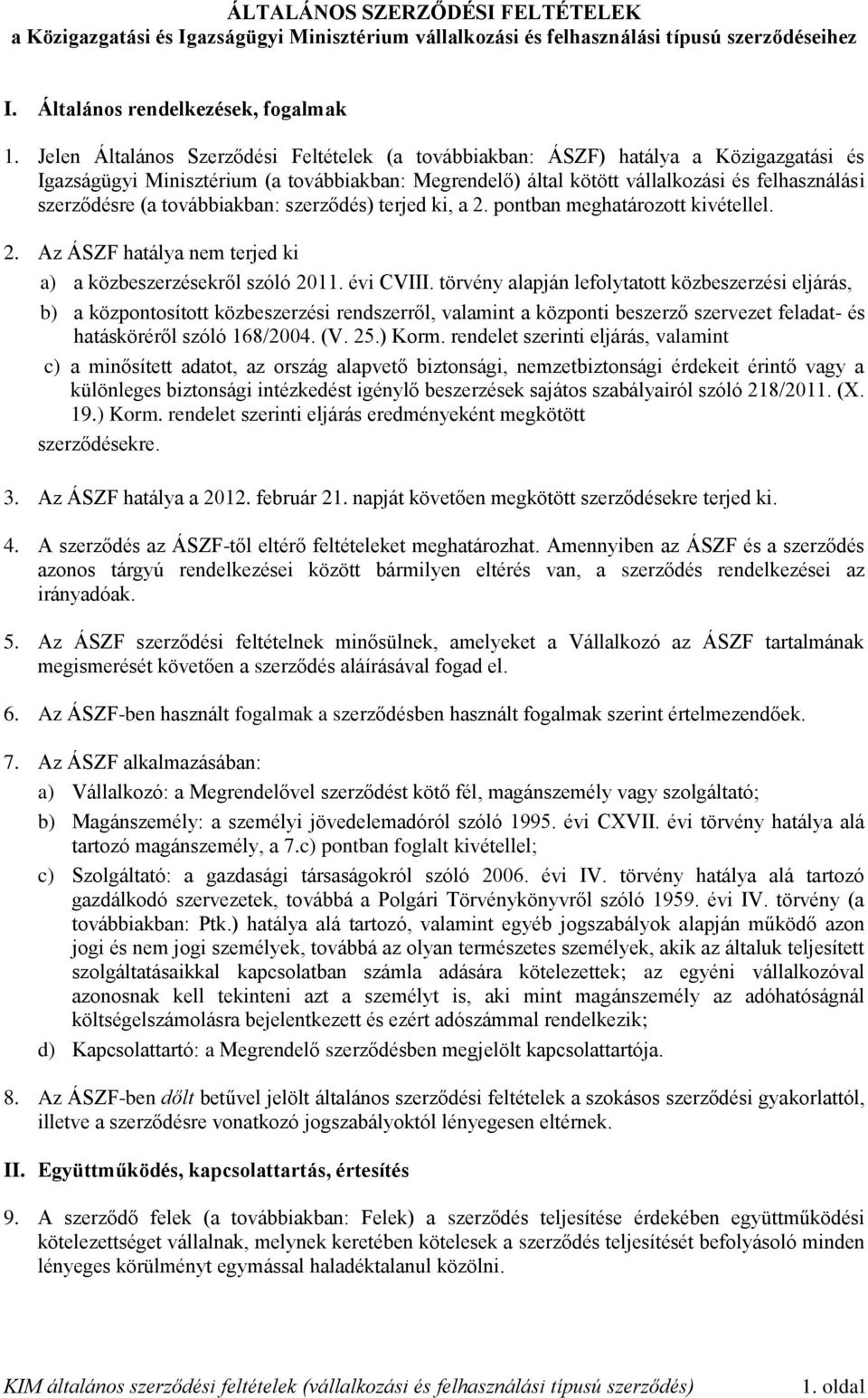 továbbiakban: szerződés) terjed ki, a 2. pontban meghatározott kivétellel. 2. Az ÁSZF hatálya nem terjed ki a) a közbeszerzésekről szóló 2011. évi CVIII.