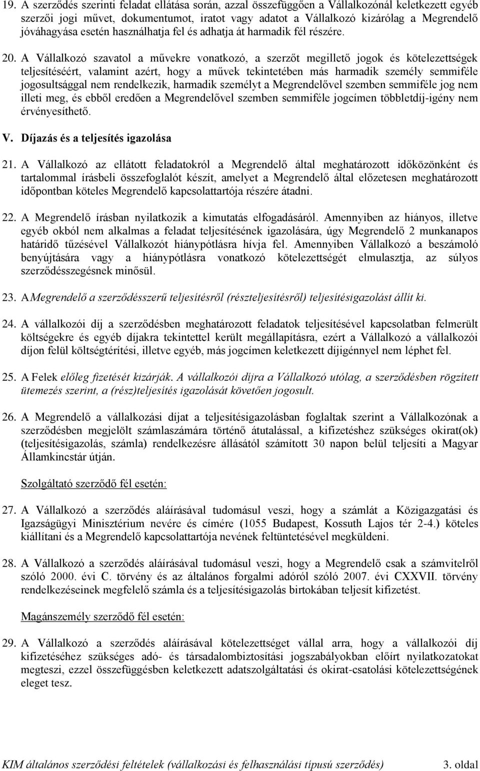 A Vállalkozó szavatol a művekre vonatkozó, a szerzőt megillető jogok és kötelezettségek teljesítéséért, valamint azért, hogy a művek tekintetében más harmadik személy semmiféle jogosultsággal nem