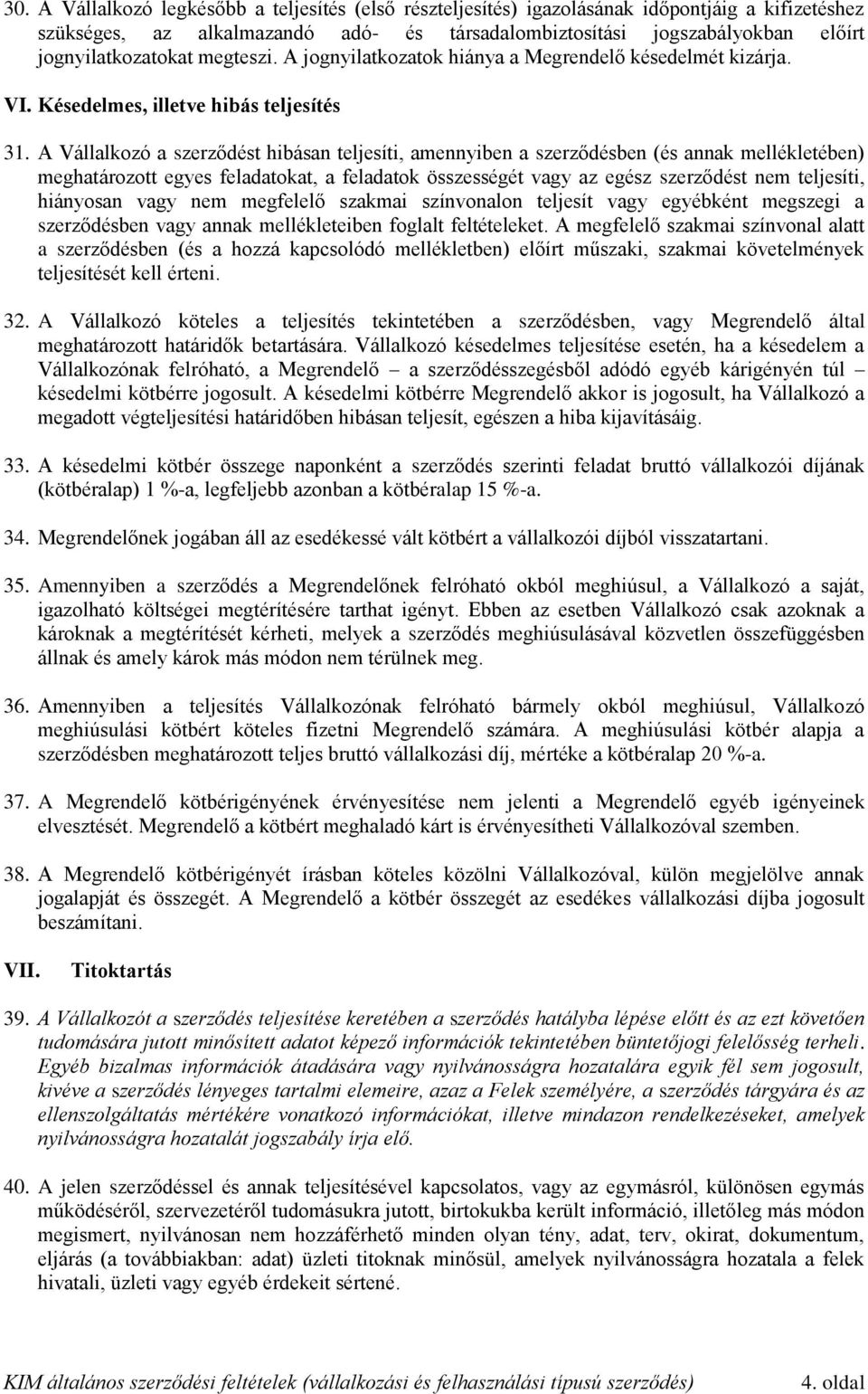 A Vállalkozó a szerződést hibásan teljesíti, amennyiben a szerződésben (és annak mellékletében) meghatározott egyes feladatokat, a feladatok összességét vagy az egész szerződést nem teljesíti,