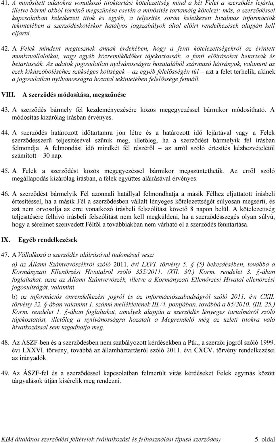 A Felek mindent megtesznek annak érdekében, hogy a fenti kötelezettségekről az érintett munkavállalóikat, vagy egyéb közreműködőket tájékoztassák, a fenti előírásokat betartsák és betartassák.