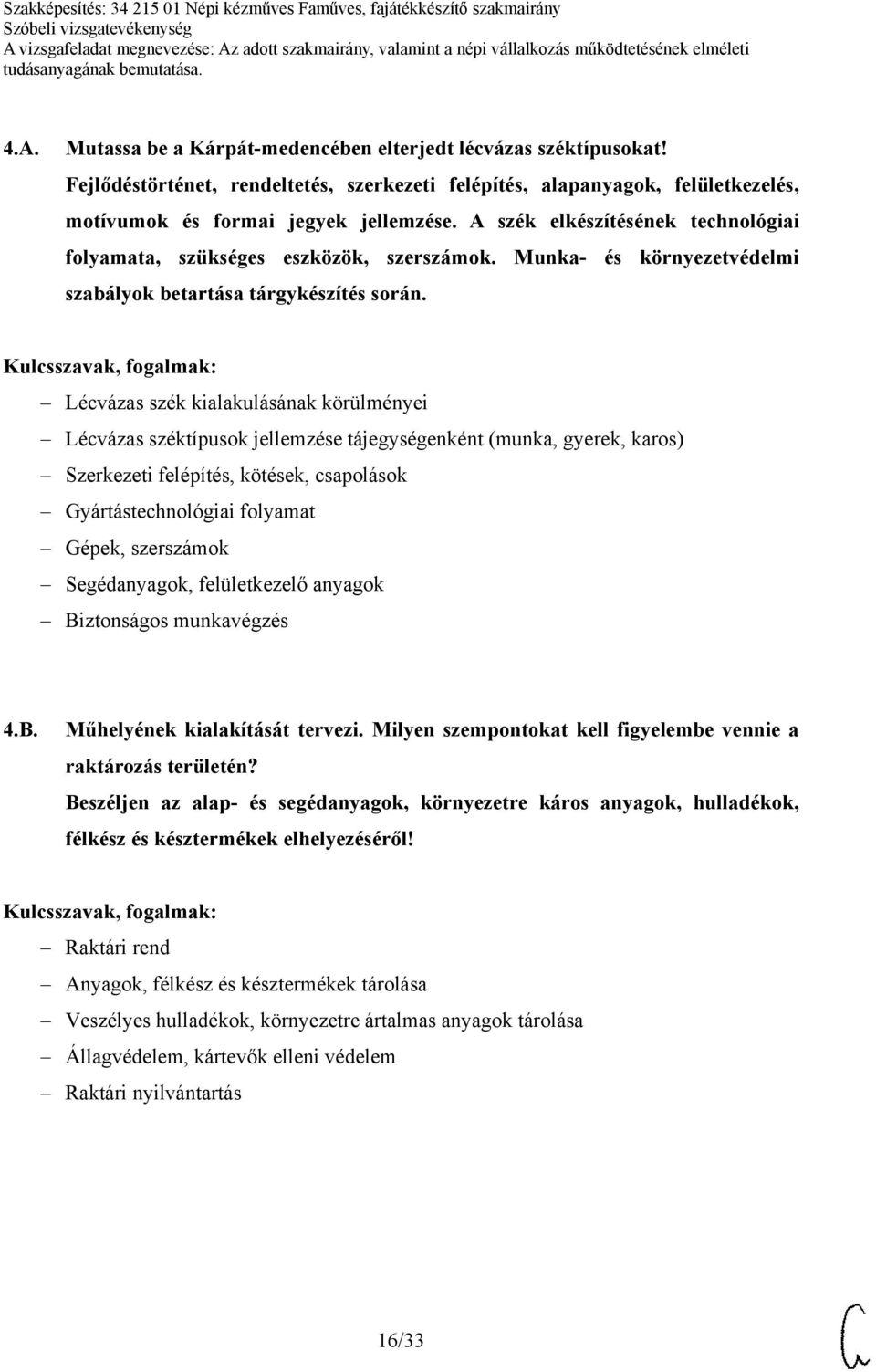 Lécvázas szék kialakulásának körülményei Lécvázas széktípusok jellemzése tájegységenként (munka, gyerek, karos) Szerkezeti felépítés, kötések, csapolások Gyártástechnológiai folyamat Gépek,