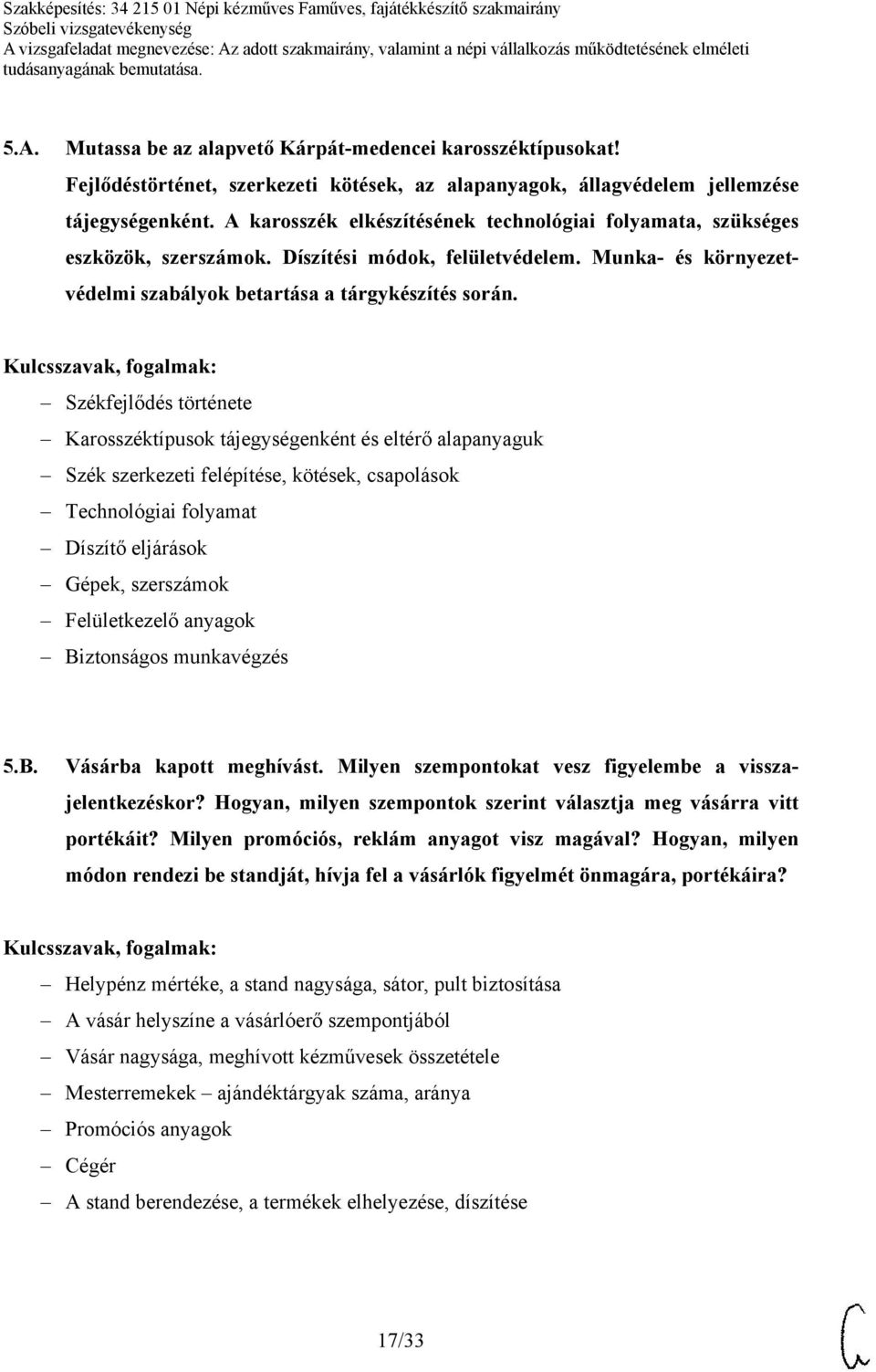 Székfejlődés története Karosszéktípusok tájegységenként és eltérő alapanyaguk Szék szerkezeti felépítése, kötések, csapolások Technológiai folyamat Díszítő eljárások Gépek, szerszámok Felületkezelő