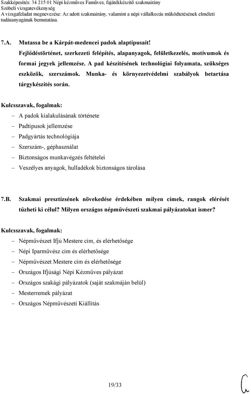 A padok kialakulásának története Padtípusok jellemzése Padgyártás technológiája Szerszám-, géphasználat Biztonságos munkavégzés feltételei Veszélyes anyagok, hulladékok biztonságos tárolása 7.B. Szakmai presztízsének növekedése érdekében milyen címek, rangok elérését tűzheti ki célul?