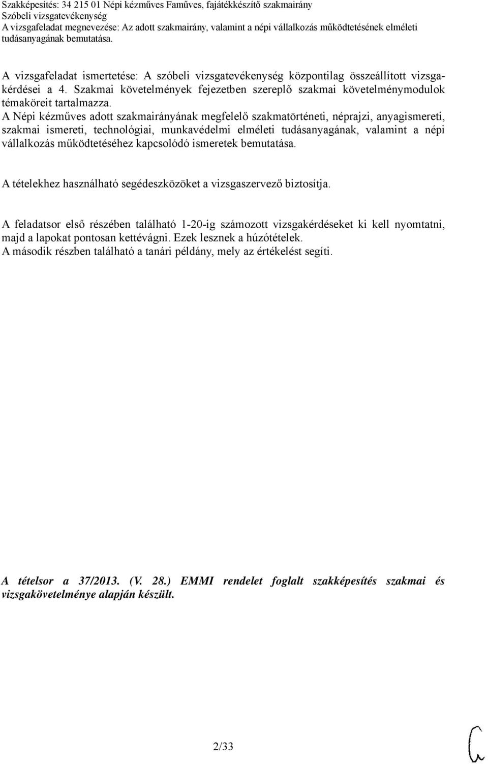 működtetéséhez kapcsolódó ismeretek bemutatása. A tételekhez használható segédeszközöket a vizsgaszervező biztosítja.