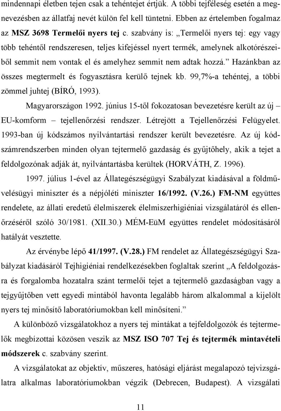 Hazánkban az összes megtermelt és fogyasztásra kerülő tejnek kb. 99,7%-a tehéntej, a többi zömmel juhtej (BÍRÓ, 1993). Magyarországon 1992.