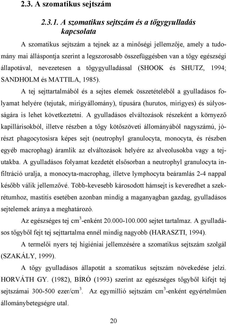 egészségi állapotával, nevezetesen a tőgygyulladással (SHOOK és SHUTZ, 1994; SANDHOLM és MATTILA, 1985).
